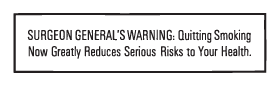 SURGEON GENERAL'S WARNING: Quitting Smoking Now Greatly Reduces Serious Risks to Your Health.